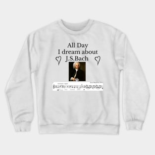 All Day I Dream About J.S.Bach Crewneck Sweatshirt